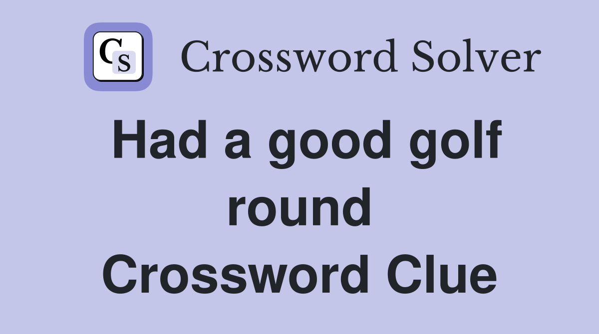 Had a good golf round Crossword Clue