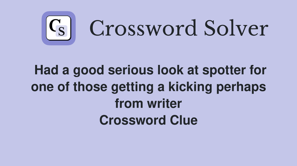 Had a good serious look at spotter for one of those getting a kicking perhaps from writer Crossword Clue