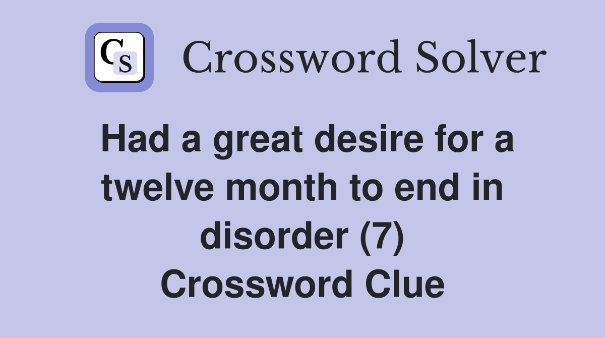 Had a great desire for a twelve month to end in disorder (7) Crossword Clue