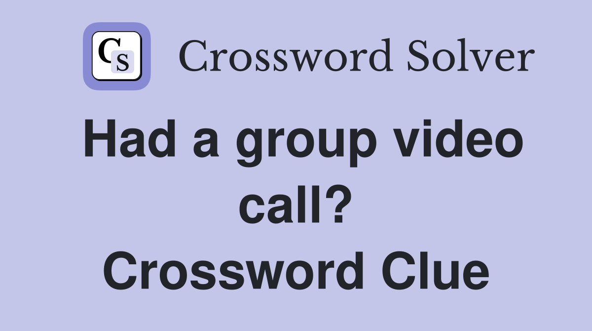 Had a group video call? Crossword Clue