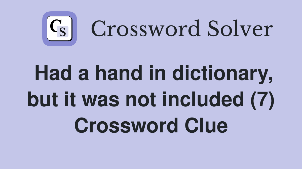 Had a hand in dictionary, but it was not included (7) Crossword Clue