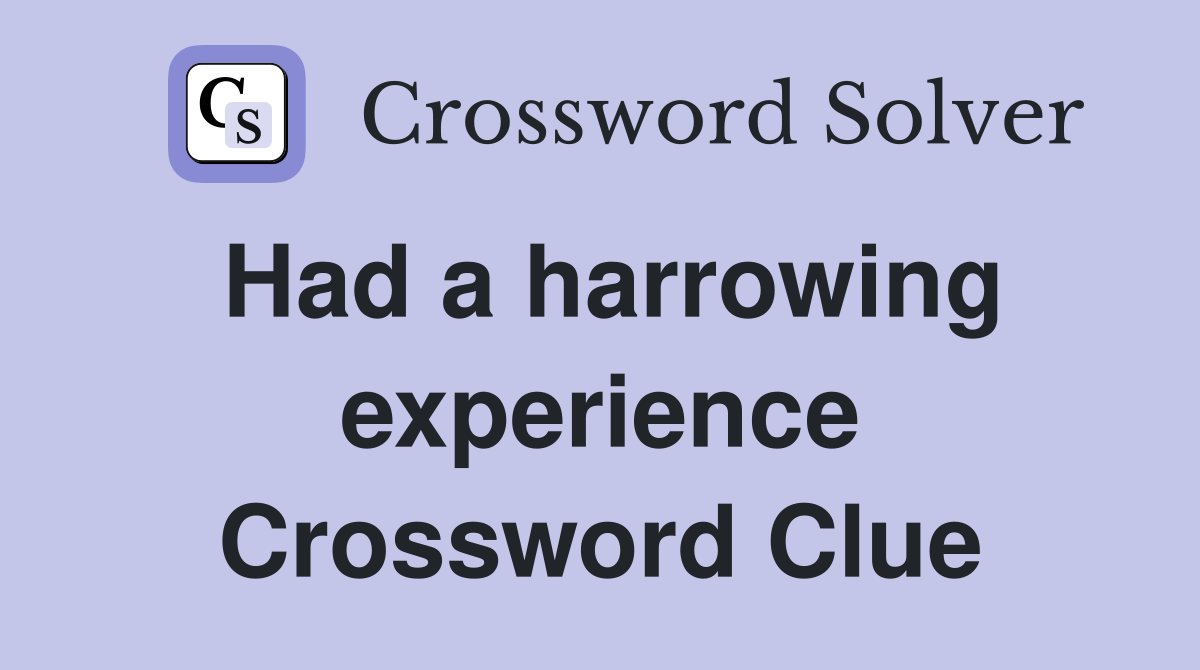 Had a harrowing experience Crossword Clue