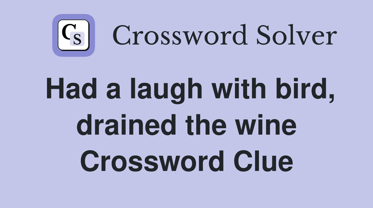 Had a laugh with bird, drained the wine Crossword Clue