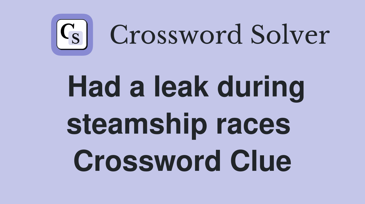 Had a leak during steamship races  Crossword Clue