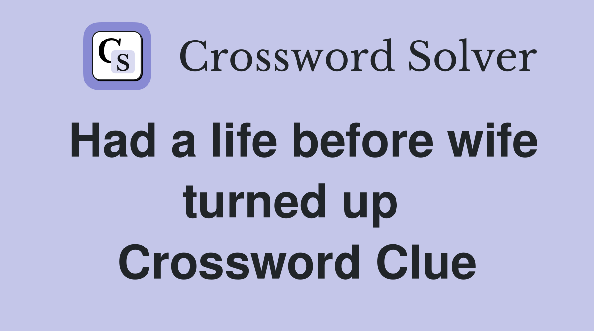 Had a life before wife turned up  Crossword Clue