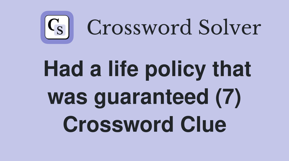 Had a life policy that was guaranteed (7) Crossword Clue