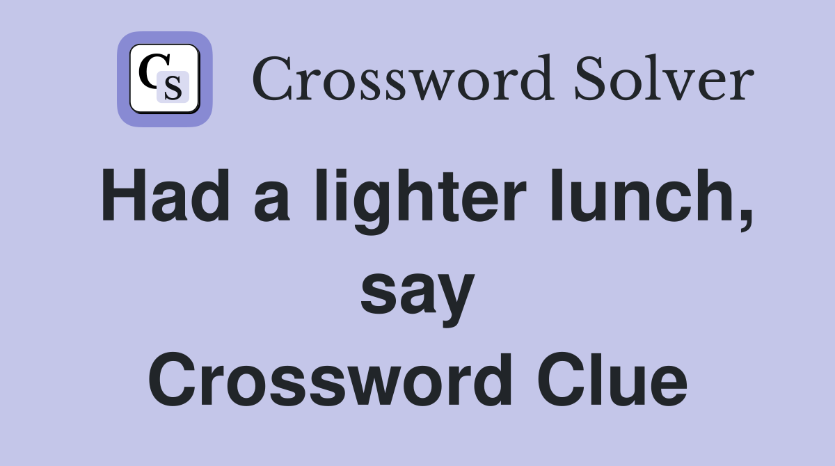 Had a lighter lunch, say Crossword Clue