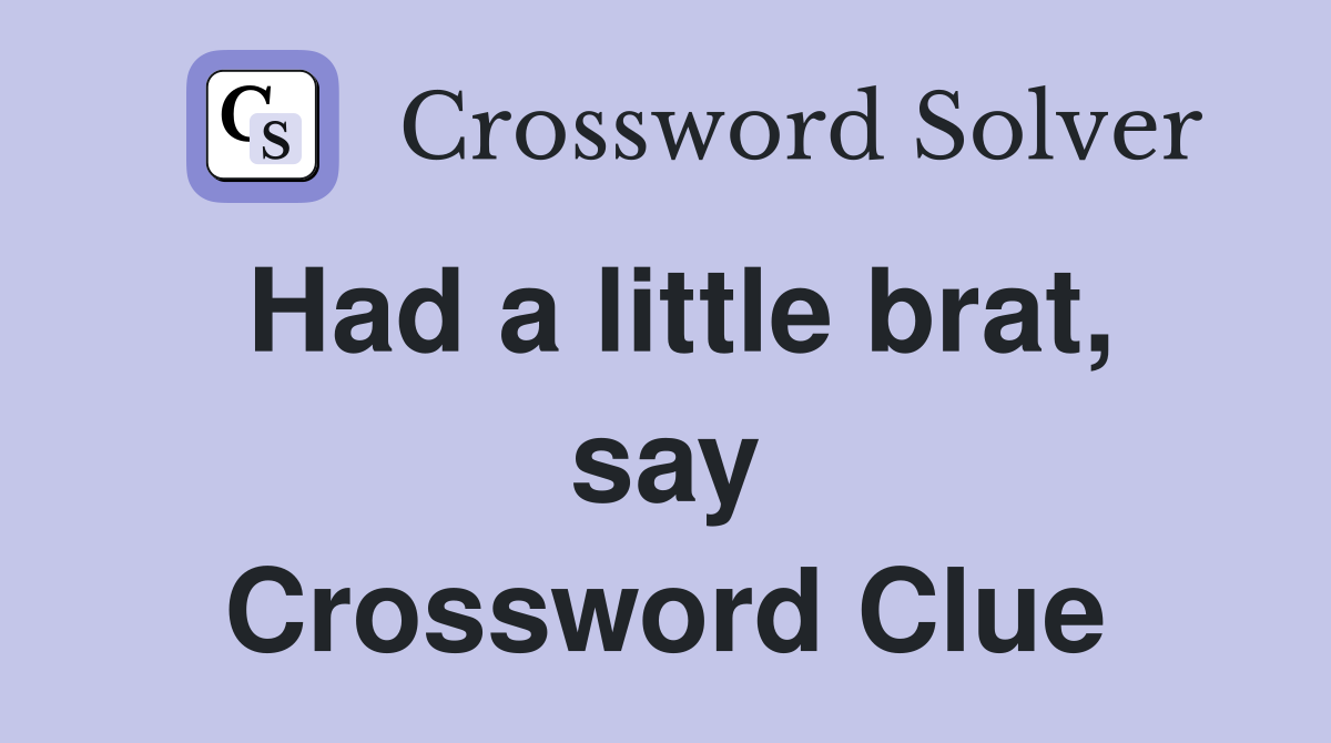 Had a little brat, say Crossword Clue