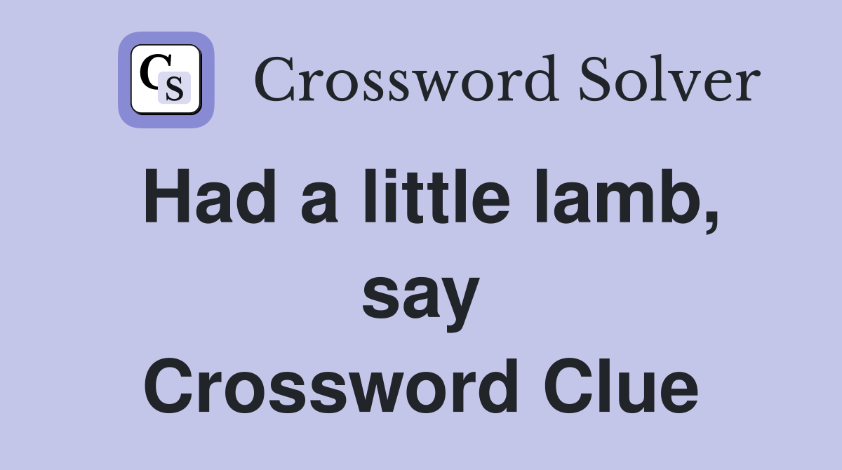 Had a little lamb, say Crossword Clue