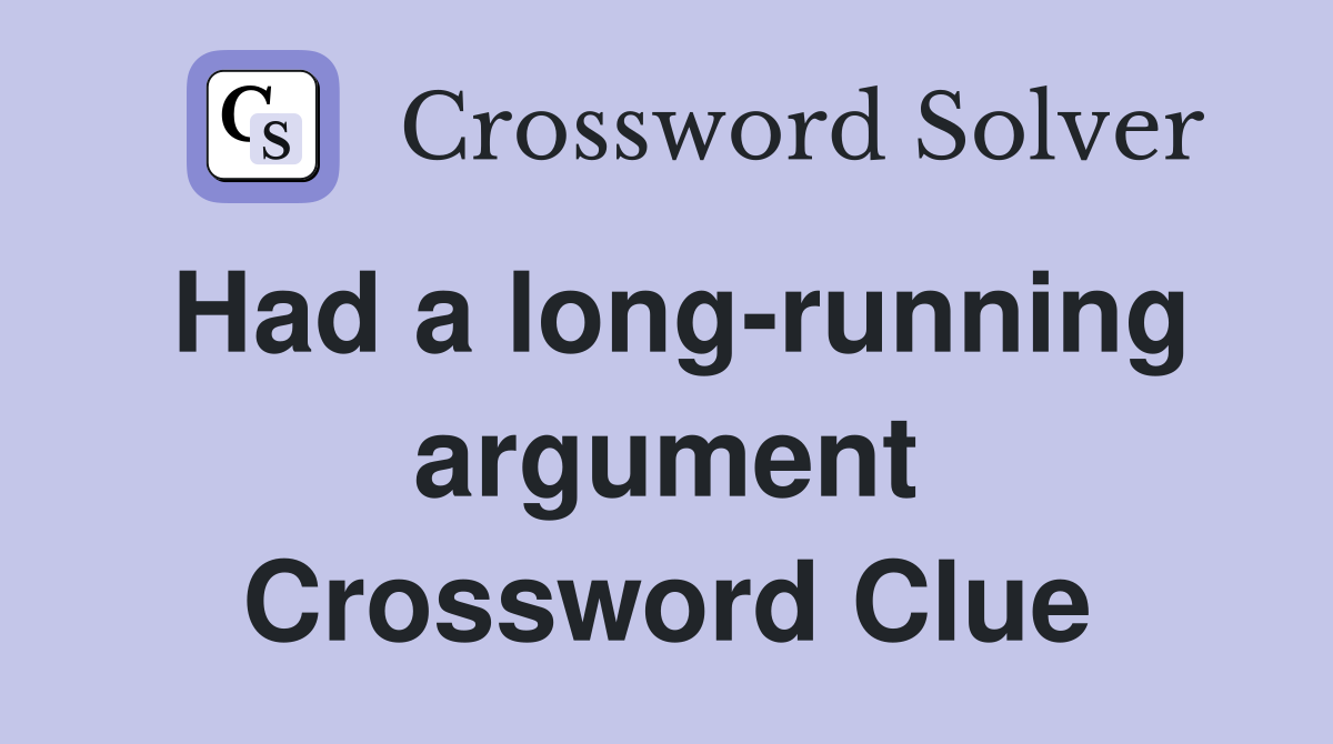 Had a long-running argument Crossword Clue
