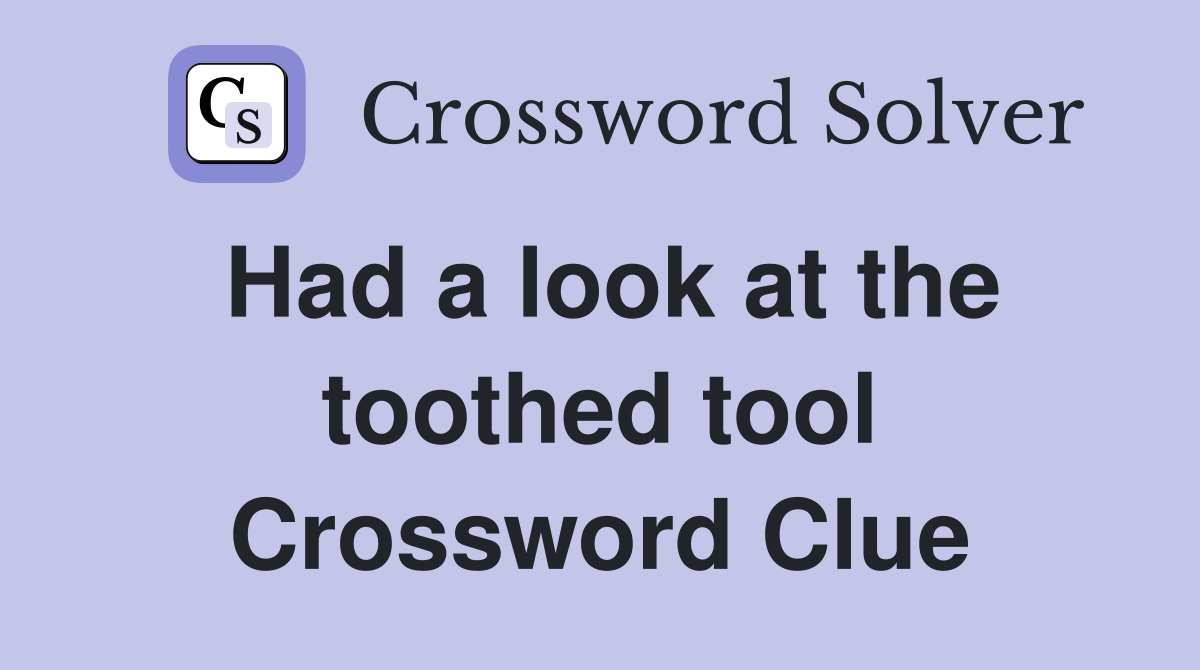 Had a look at the toothed tool Crossword Clue