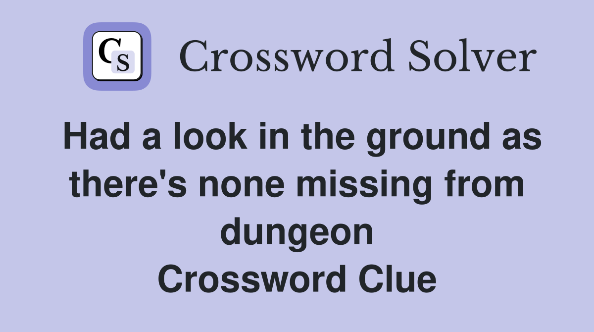 Had a look in the ground as there's none missing from dungeon Crossword Clue
