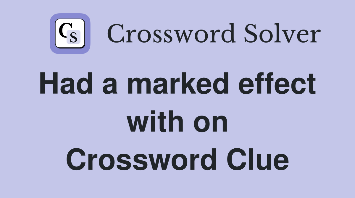 Had a marked effect  with on Crossword Clue