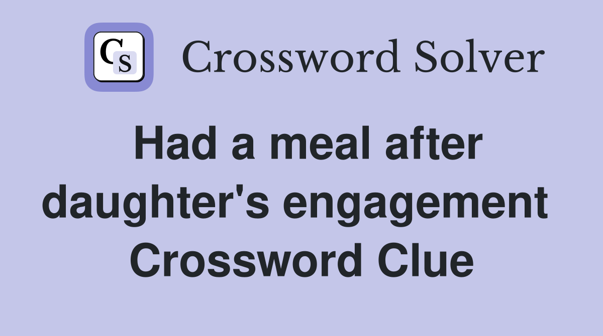 Had a meal after daughter's engagement  Crossword Clue