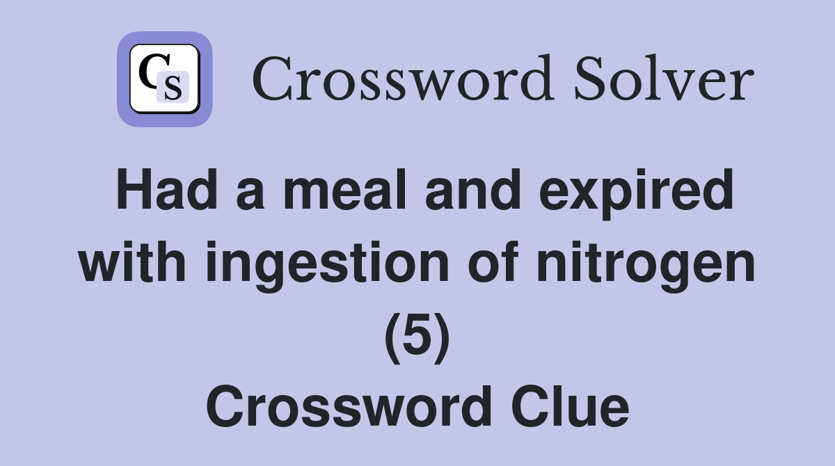 Had a meal and expired with ingestion of nitrogen (5) Crossword Clue