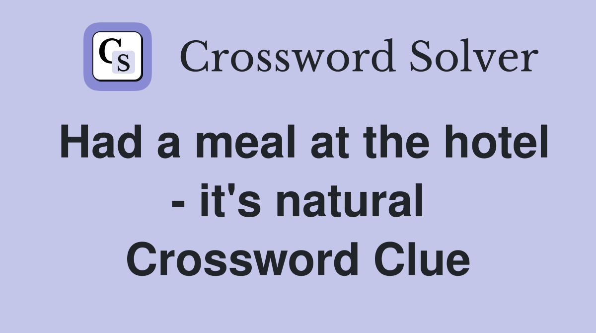 Had a meal at the hotel - it's natural Crossword Clue