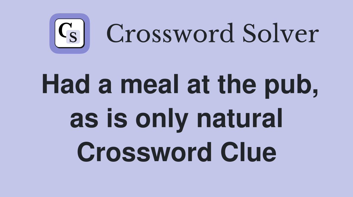 Had a meal at the pub, as is only natural Crossword Clue