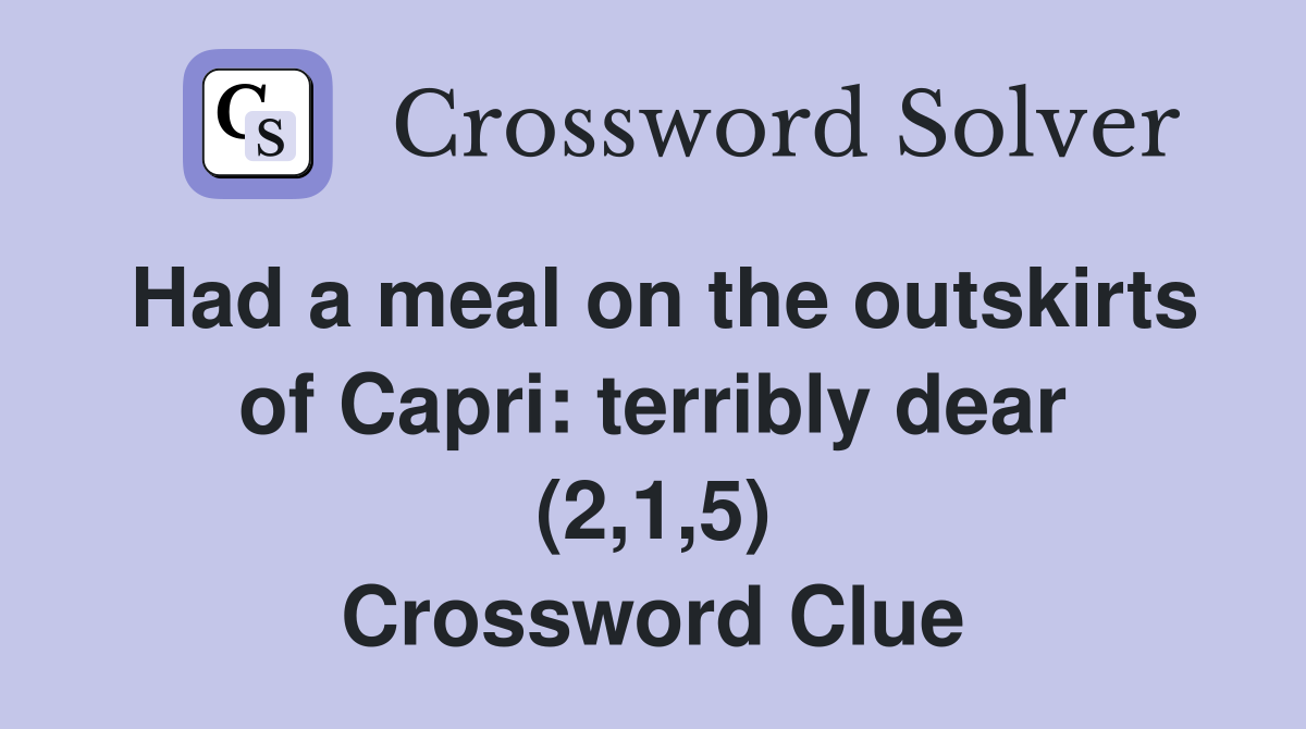 Had a meal on the outskirts of Capri: terribly dear (2,1,5) Crossword Clue