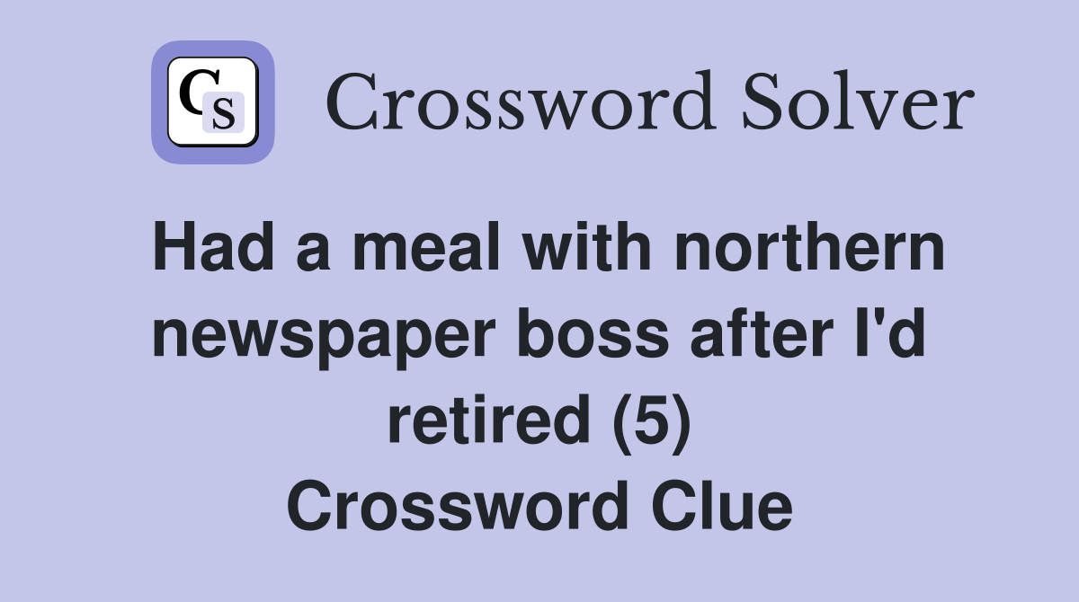 Had a meal with northern newspaper boss after I'd retired (5) Crossword Clue