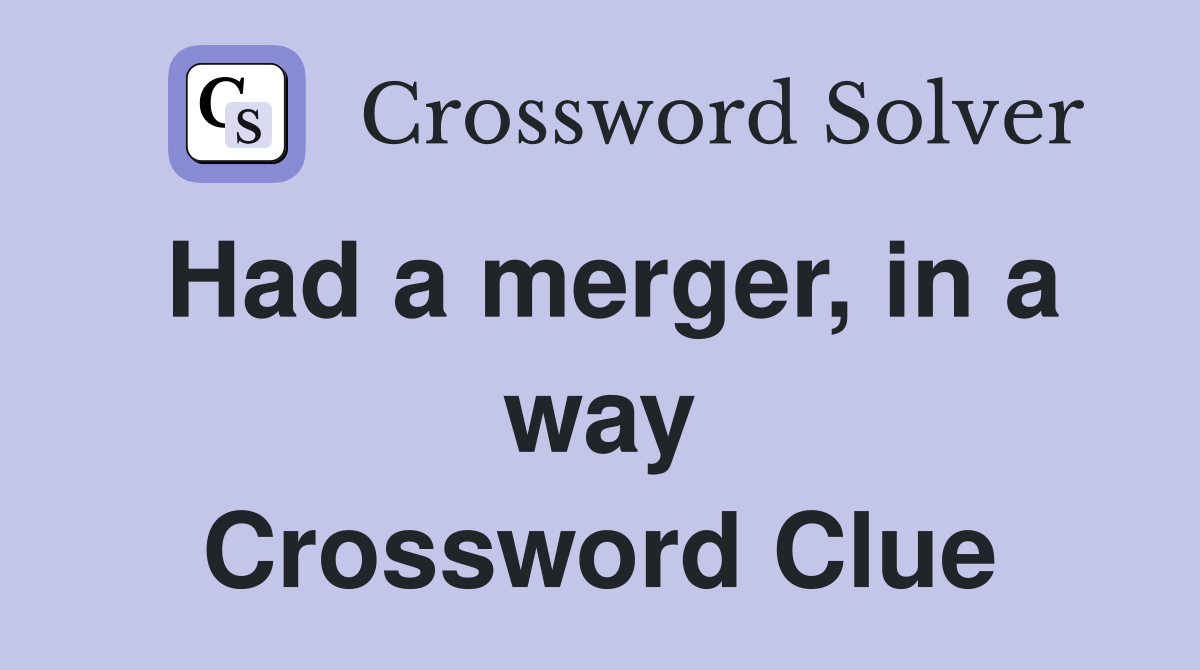 Had a merger, in a way Crossword Clue