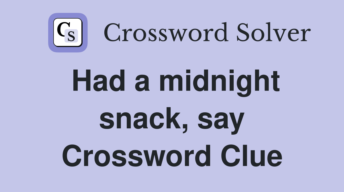 Had a midnight snack, say Crossword Clue