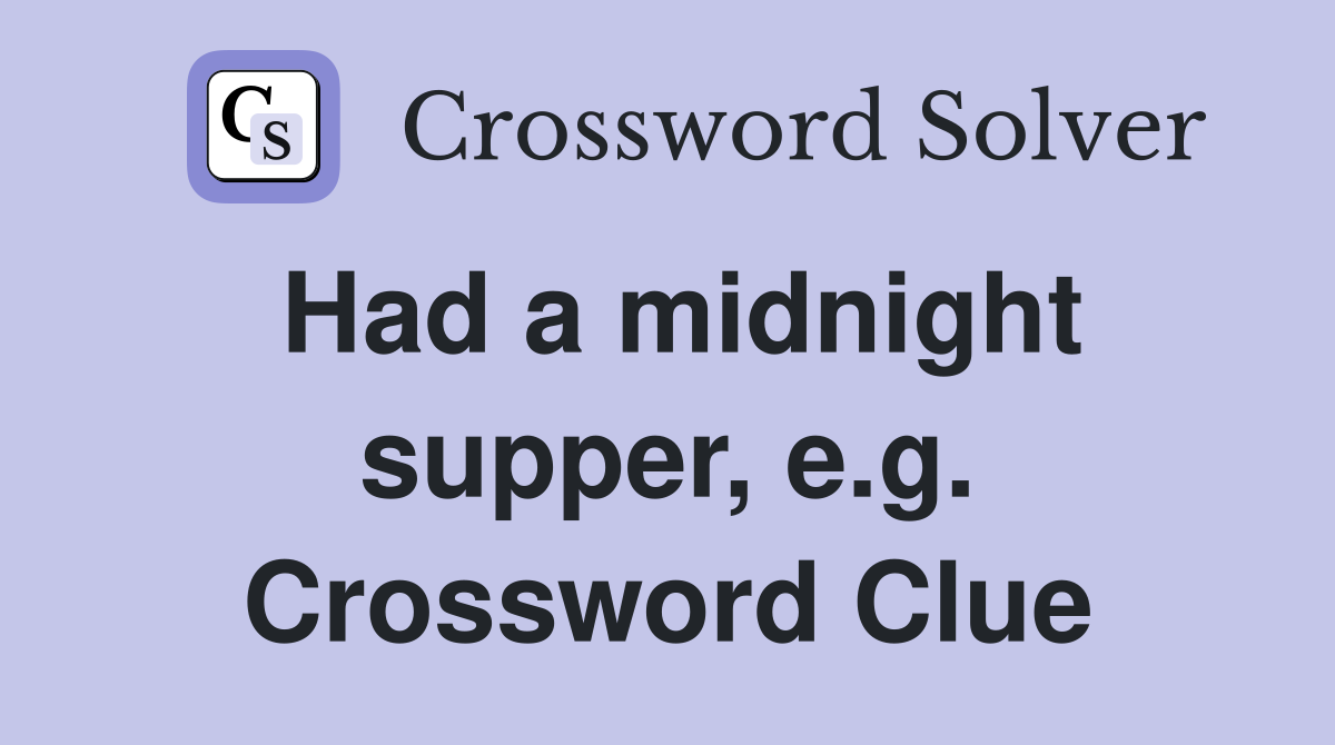 Had a midnight supper, e.g. Crossword Clue