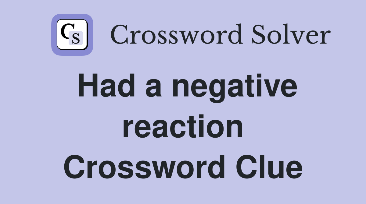 Had a negative reaction Crossword Clue