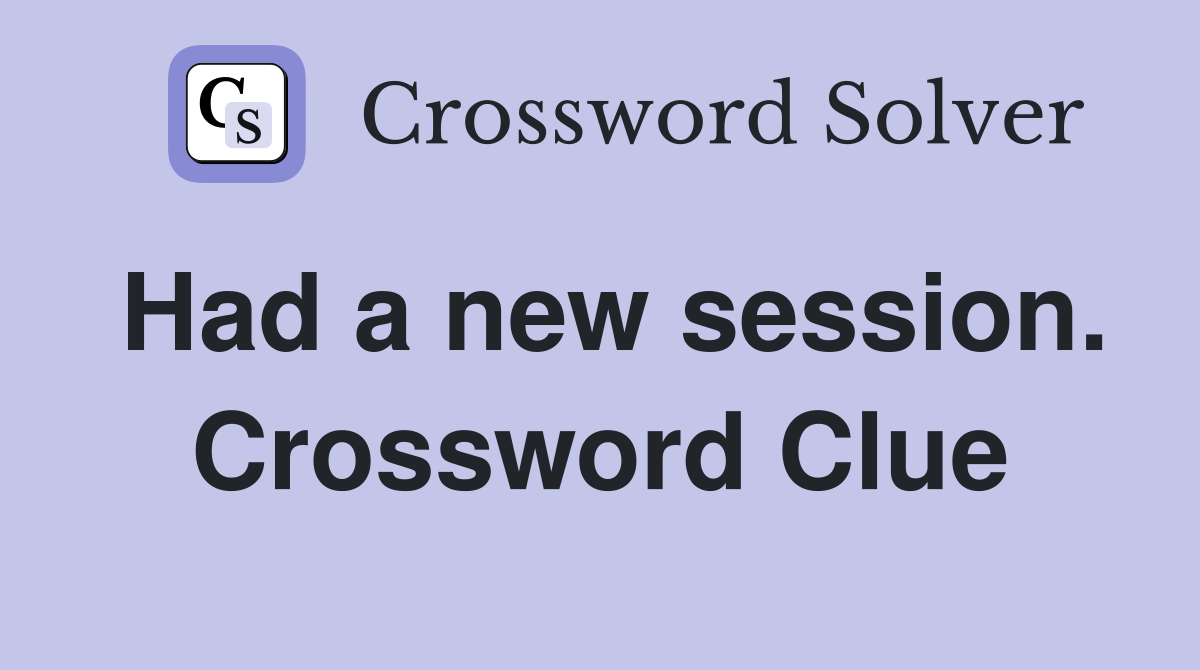 Had a new session. Crossword Clue