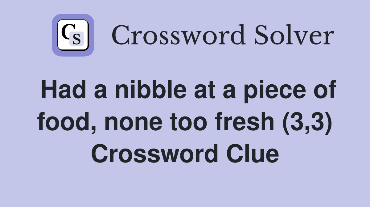 Had a nibble at a piece of food, none too fresh (3,3) Crossword Clue