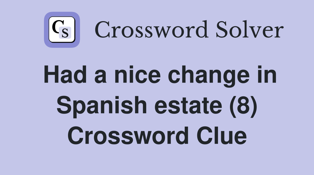 Had a nice change in Spanish estate (8) Crossword Clue