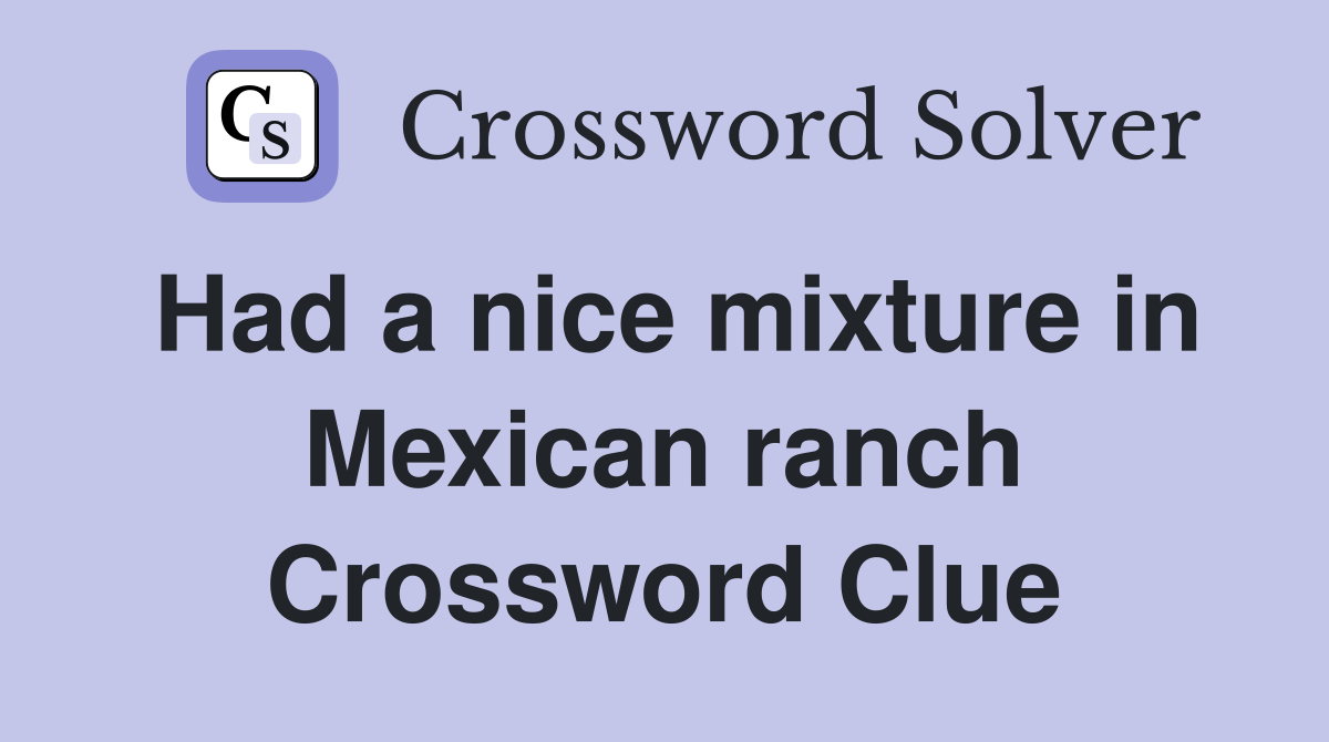 Had a nice mixture in Mexican ranch Crossword Clue