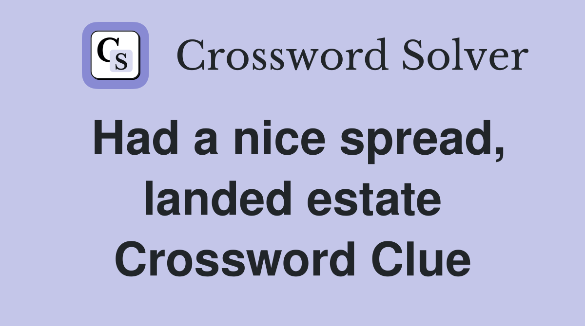 Had a nice spread, landed estate Crossword Clue