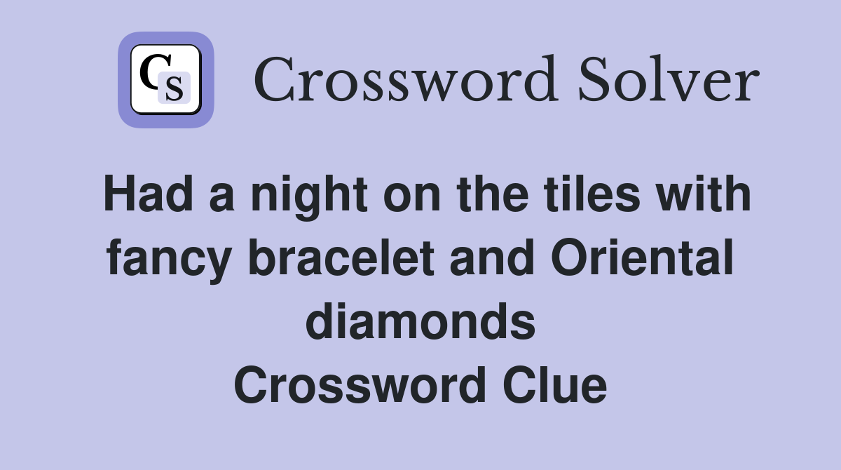 Had a night on the tiles with fancy bracelet and Oriental diamonds Crossword Clue