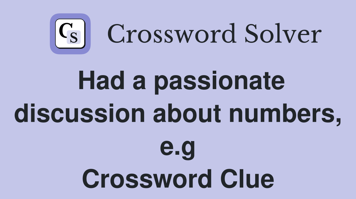Had a passionate discussion about numbers, e.g Crossword Clue