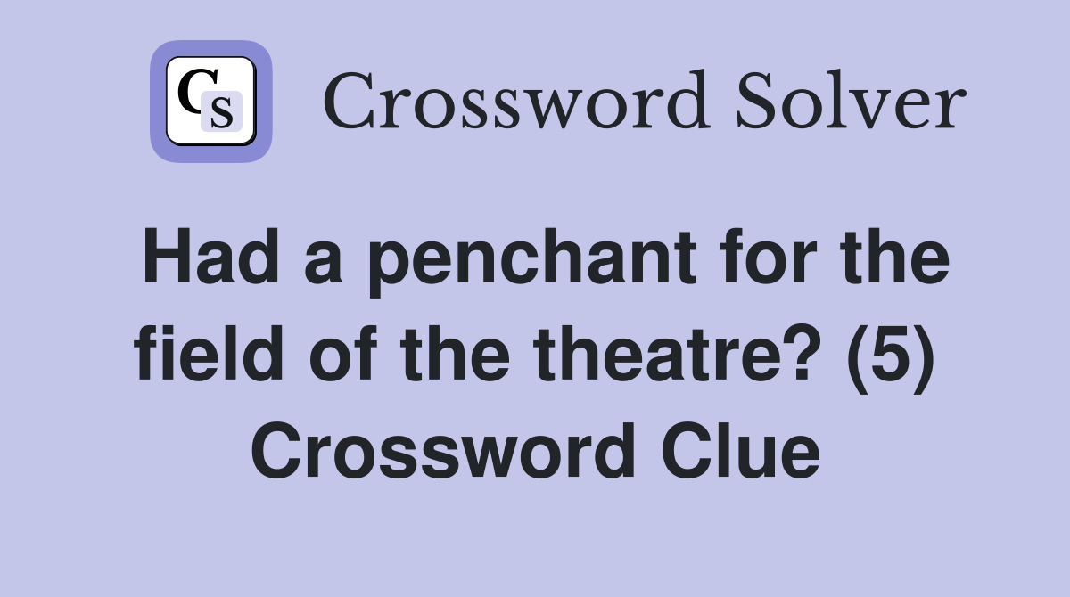 Had a penchant for the field of the theatre? (5) Crossword Clue