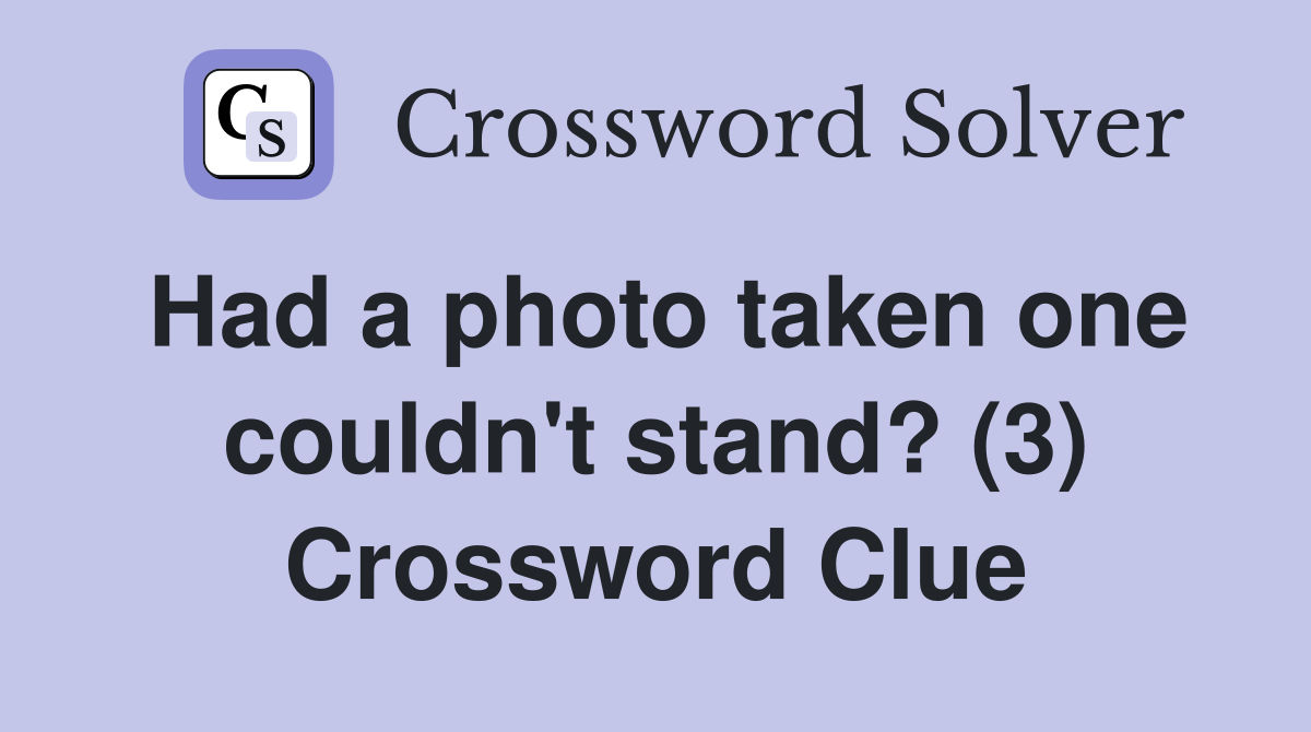 Had a photo taken one couldn't stand? (3) Crossword Clue