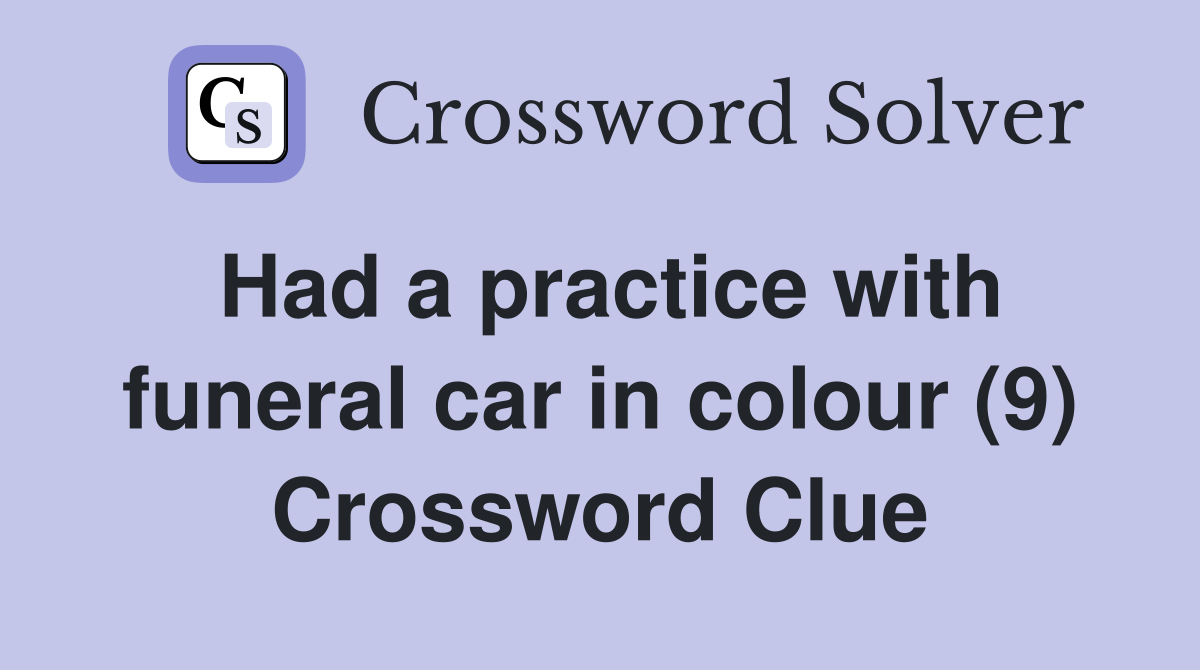 Had a practice with funeral car in colour (9) Crossword Clue