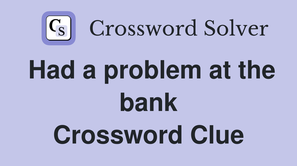 Had a problem at the bank Crossword Clue