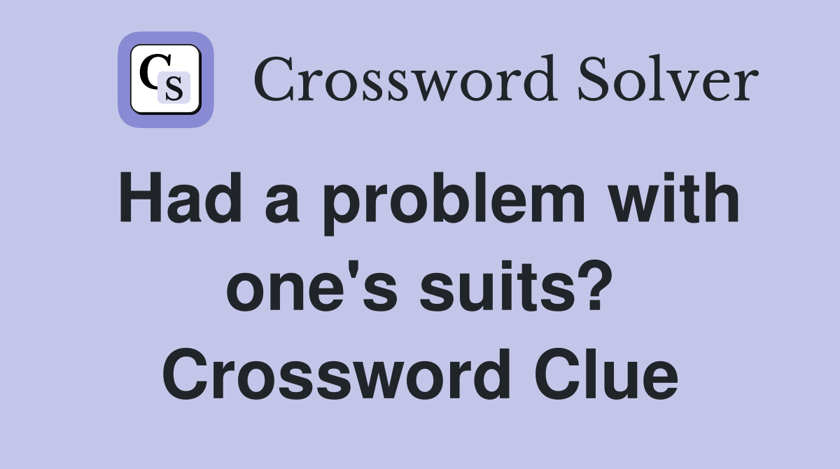 Had a problem with one's suits? Crossword Clue
