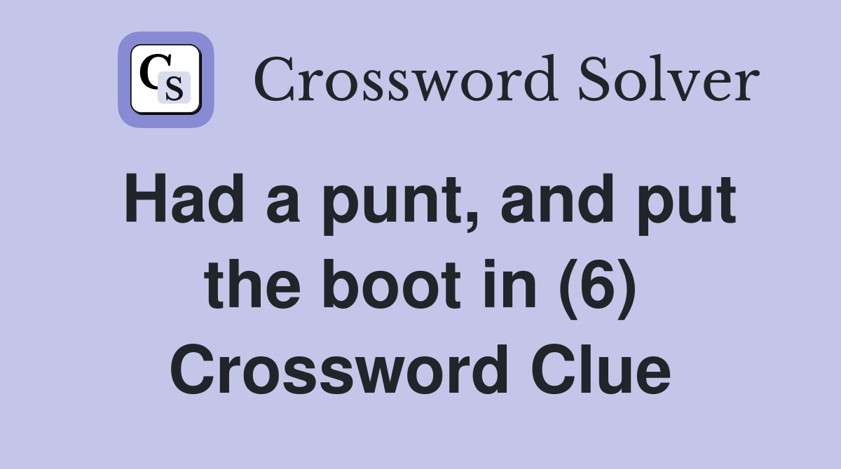 Had a punt, and put the boot in (6) Crossword Clue