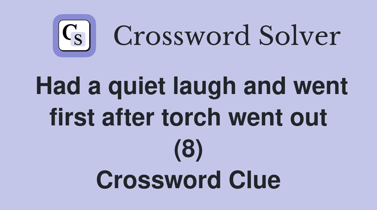 Had a quiet laugh and went first after torch went out (8) Crossword Clue