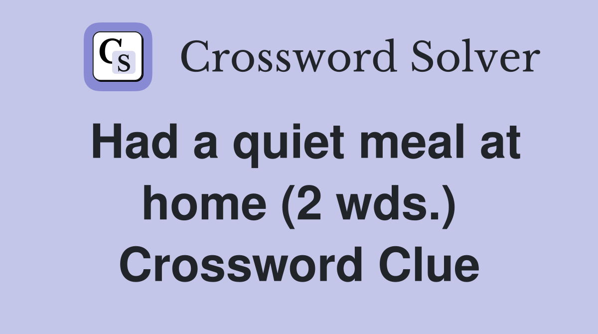 Had a quiet meal at home (2 wds.) Crossword Clue