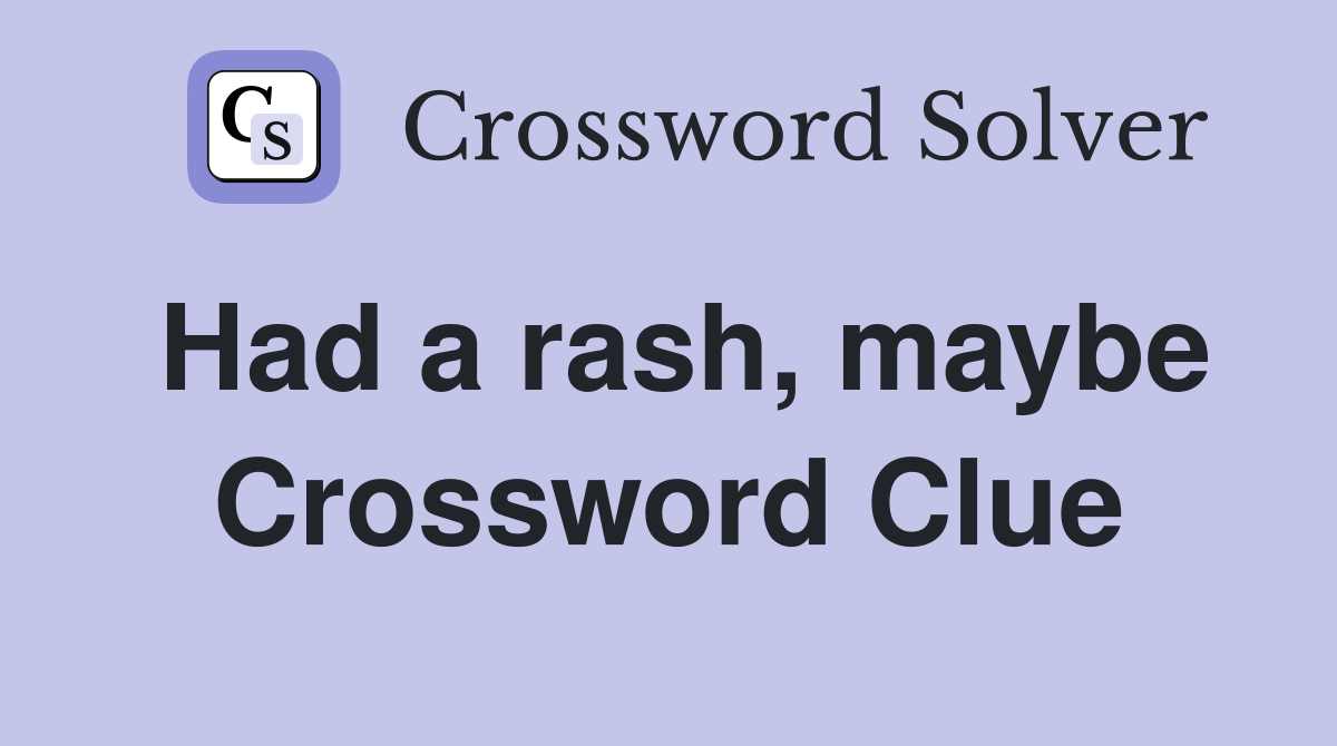 Had a rash, maybe Crossword Clue