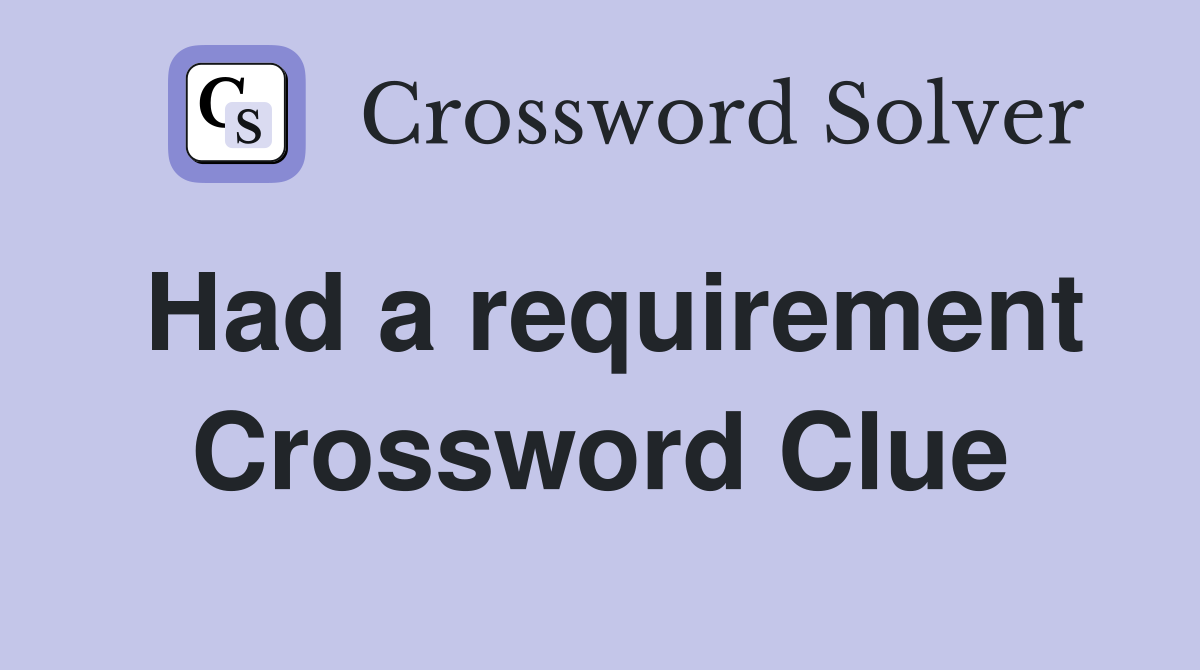 Had a requirement Crossword Clue