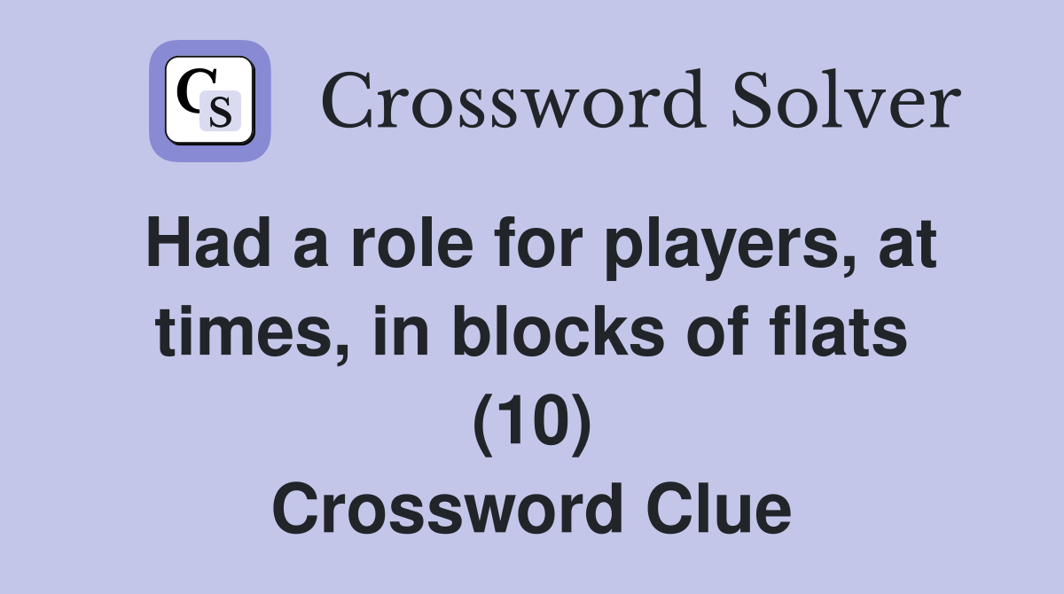 Had a role for players, at times, in blocks of flats (10) Crossword Clue