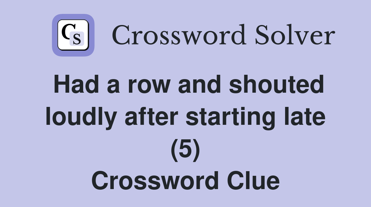 Had a row and shouted loudly after starting late (5) Crossword Clue
