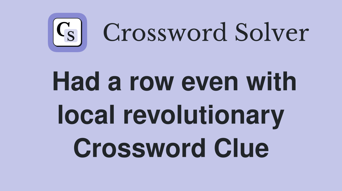 Had a row even with local revolutionary Crossword Clue