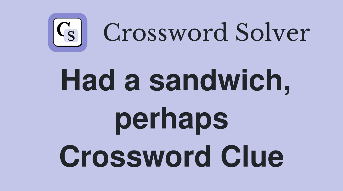 Had a sandwich, perhaps Crossword Clue