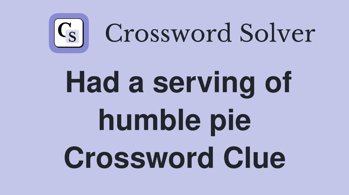 Had a serving of humble pie Crossword Clue