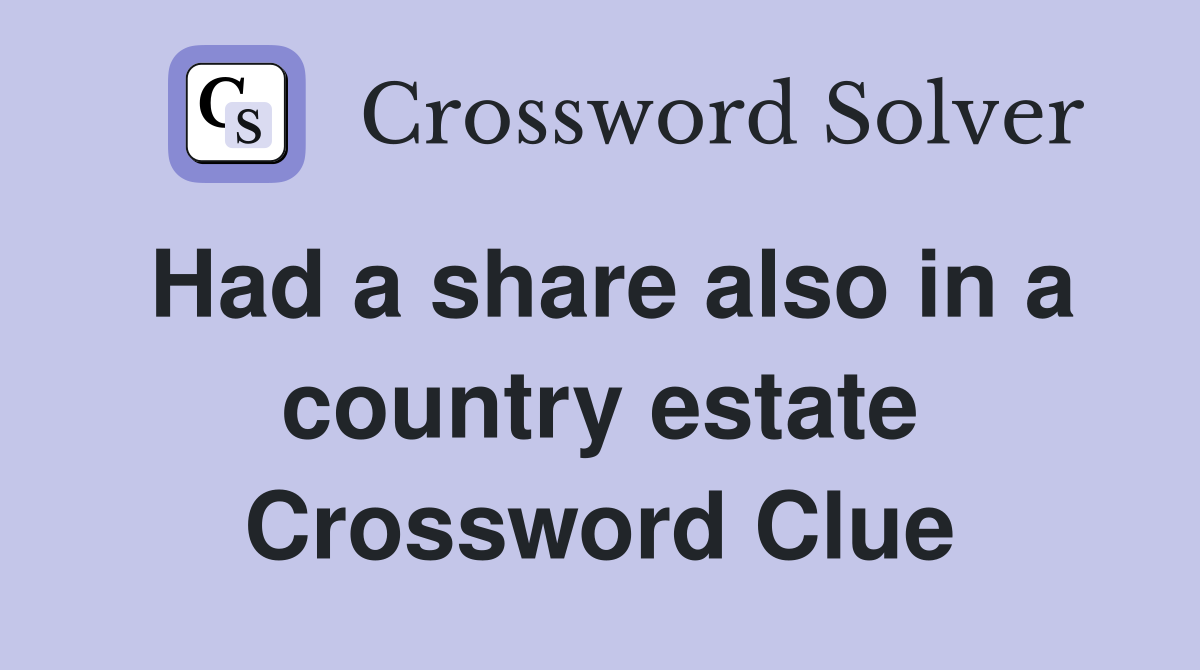 Had a share also in a country estate Crossword Clue